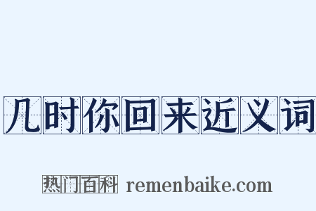 几时你回来近义词是什么意思的图片